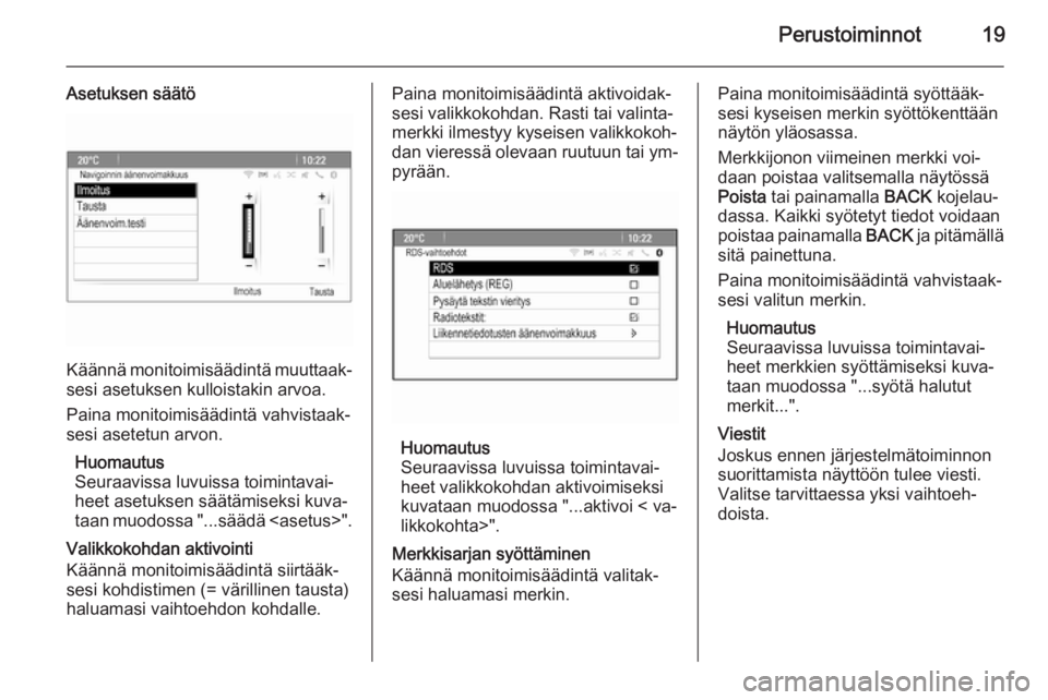 OPEL ZAFIRA C 2015.5  Infotainment-ohjekirja (in Finnish) Perustoiminnot19
Asetuksen säätö
Käännä monitoimisäädintä muuttaak‐
sesi asetuksen kulloistakin arvoa.
Paina monitoimisäädintä vahvistaak‐
sesi asetetun arvon.
Huomautus
Seuraavissa lu