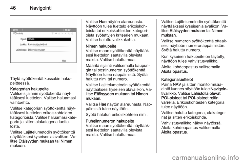 OPEL ZAFIRA C 2015.5  Infotainment-ohjekirja (in Finnish) 46Navigointi
Täytä syöttökentät kussakin haku‐
peitteessä.
Kategorian hakupeite
Valitse sijainnin syöttökenttä näyt‐
tääksesi luettelon. Valitse haluamasi
vaihtoehto.
Valitse kategoria