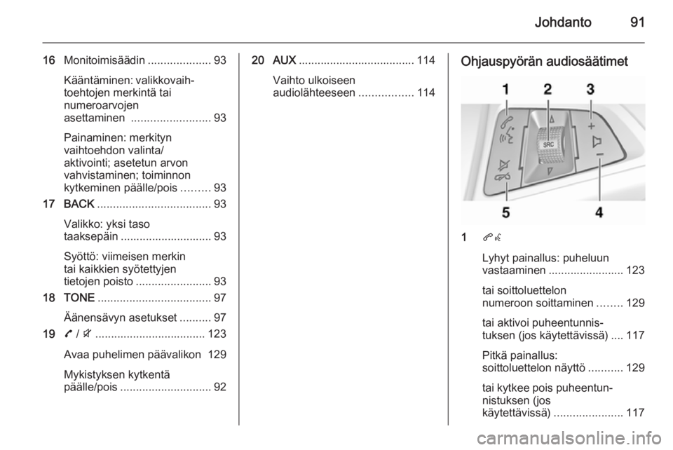OPEL ZAFIRA C 2015.5 Infotainment-ohjekirja (in Finnish) Johdanto91
16Monitoimisäädin ....................93
Kääntäminen: valikkovaih‐
toehtojen merkintä tai
numeroarvojen
asettaminen ......................... 93
Painaminen: merkityn
vaihtoehdon va OPEL ZAFIRA C 2015.5 Infotainment-ohjekirja (in Finnish) Johdanto91
16Monitoimisäädin ....................93
Kääntäminen: valikkovaih‐
toehtojen merkintä tai
numeroarvojen
asettaminen ......................... 93
Painaminen: merkityn
vaihtoehdon va