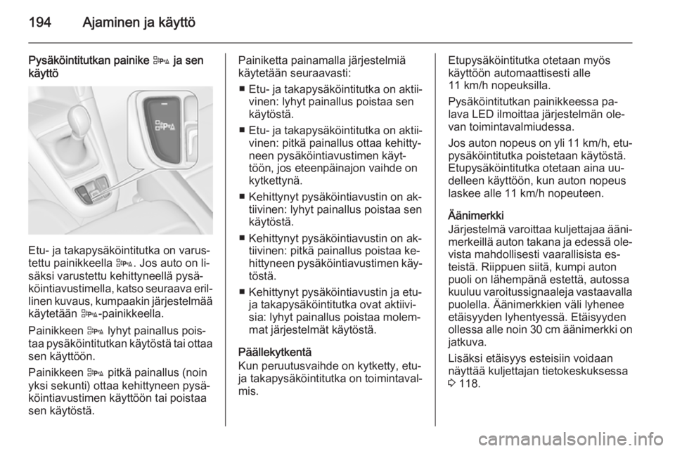 OPEL ZAFIRA C 2015.5 Ohjekirja (in Finnish) 194Ajaminen ja käyttö
Pysäköintitutkan painike D ja sen
käyttö
Etu- ja takapysäköintitutka on varus‐
tettu painikkeella D. Jos auto on li‐
säksi varustettu kehittyneellä pysä‐
köint OPEL ZAFIRA C 2015.5 Ohjekirja (in Finnish) 194Ajaminen ja käyttö
Pysäköintitutkan painike D ja sen
käyttö
Etu- ja takapysäköintitutka on varus‐
tettu painikkeella D. Jos auto on li‐
säksi varustettu kehittyneellä pysä‐
köint
