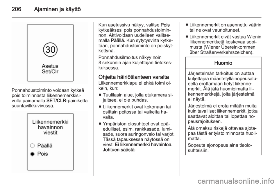 OPEL ZAFIRA C 2015.5 Ohjekirja (in Finnish) 206Ajaminen ja käyttö
Ponnahdustoiminto voidaan kytkeä
pois toiminnasta liikennemerkkisi‐
vulla painamalla SET/CLR-painiketta
suuntavilkkuvivussa.
Kun asetussivu näkyy, valitse Pois
kytkeäkse OPEL ZAFIRA C 2015.5 Ohjekirja (in Finnish) 206Ajaminen ja käyttö
Ponnahdustoiminto voidaan kytkeä
pois toiminnasta liikennemerkkisi‐
vulla painamalla SET/CLR-painiketta
suuntavilkkuvivussa.
Kun asetussivu näkyy, valitse Pois
kytkeäkse
