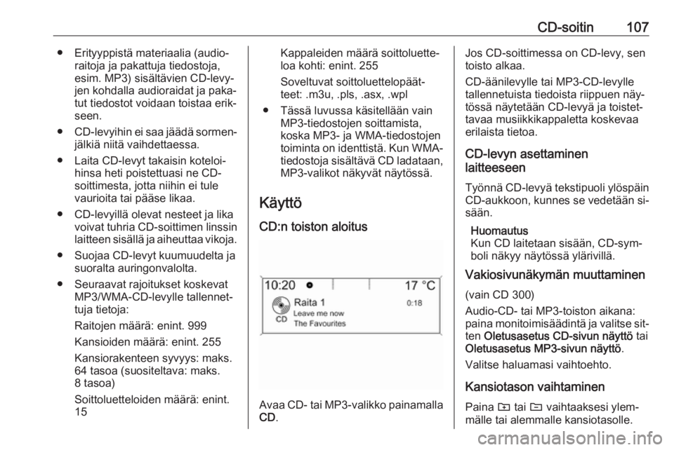 OPEL ZAFIRA C 2016 Infotainment-ohjekirja (in Finnish) CD-soitin107● Erityyppistä materiaalia (audio‐raitoja ja pakattuja tiedostoja,
esim. MP3) sisältävien CD-levy‐
jen kohdalla audioraidat ja paka‐
tut tiedostot voidaan toistaa erik‐
seen.
OPEL ZAFIRA C 2016 Infotainment-ohjekirja (in Finnish) CD-soitin107● Erityyppistä materiaalia (audio‐raitoja ja pakattuja tiedostoja,
esim. MP3) sisältävien CD-levy‐
jen kohdalla audioraidat ja paka‐
tut tiedostot voidaan toistaa erik‐
seen.