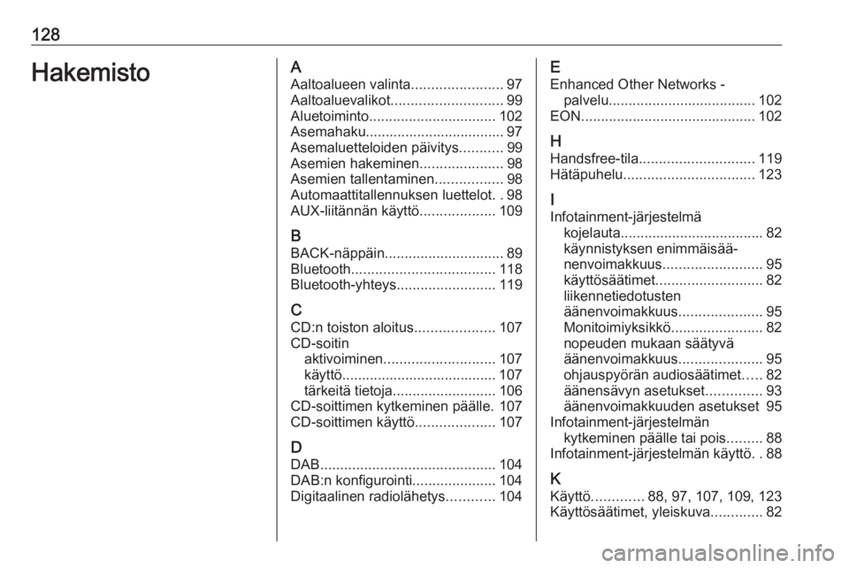 OPEL ZAFIRA C 2016  Infotainment-ohjekirja (in Finnish) 128HakemistoAAaltoalueen valinta .......................97
Aaltoaluevalikot ............................ 99
Aluetoiminto ................................ 102
Asemahaku.................................