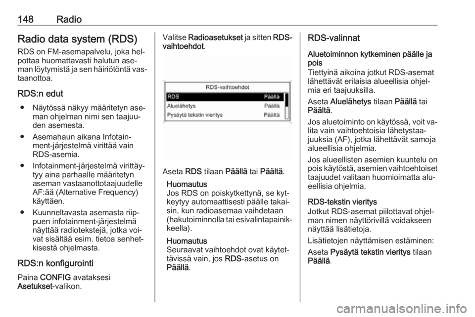 OPEL ZAFIRA C 2016 Infotainment-ohjekirja (in Finnish) 148RadioRadio data system (RDS)
RDS on FM-asemapalvelu, joka hel‐
pottaa huomattavasti halutun ase‐ man löytymistä ja sen häiriötöntä vas‐
taanottoa.
RDS:n edut ● Näytössä näkyy mä OPEL ZAFIRA C 2016 Infotainment-ohjekirja (in Finnish) 148RadioRadio data system (RDS)
RDS on FM-asemapalvelu, joka hel‐
pottaa huomattavasti halutun ase‐ man löytymistä ja sen häiriötöntä vas‐
taanottoa.
RDS:n edut ● Näytössä näkyy mä