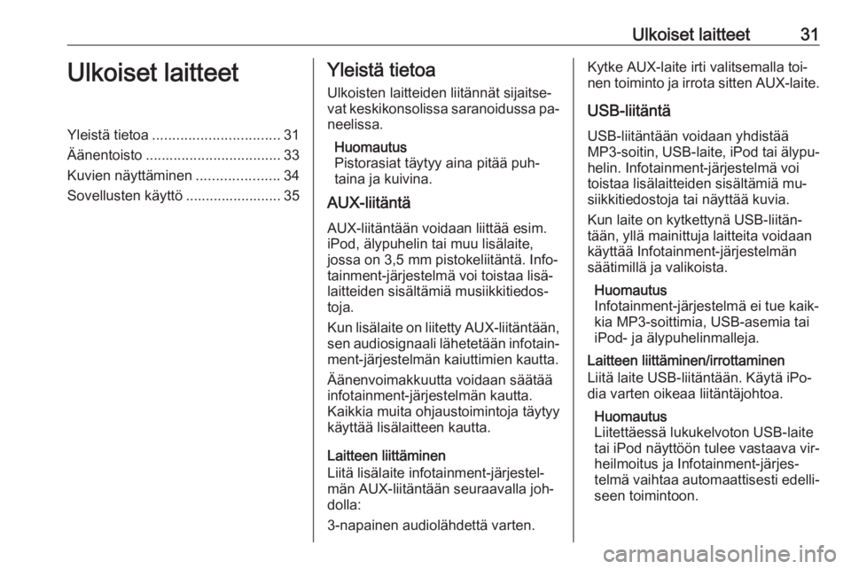 OPEL ZAFIRA C 2016 Infotainment-ohjekirja (in Finnish) Ulkoiset laitteet31Ulkoiset laitteetYleistä tietoa................................ 31
Äänentoisto .................................. 33
Kuvien näyttäminen .....................34
Sovellusten käy OPEL ZAFIRA C 2016 Infotainment-ohjekirja (in Finnish) Ulkoiset laitteet31Ulkoiset laitteetYleistä tietoa................................ 31
Äänentoisto .................................. 33
Kuvien näyttäminen .....................34
Sovellusten käy