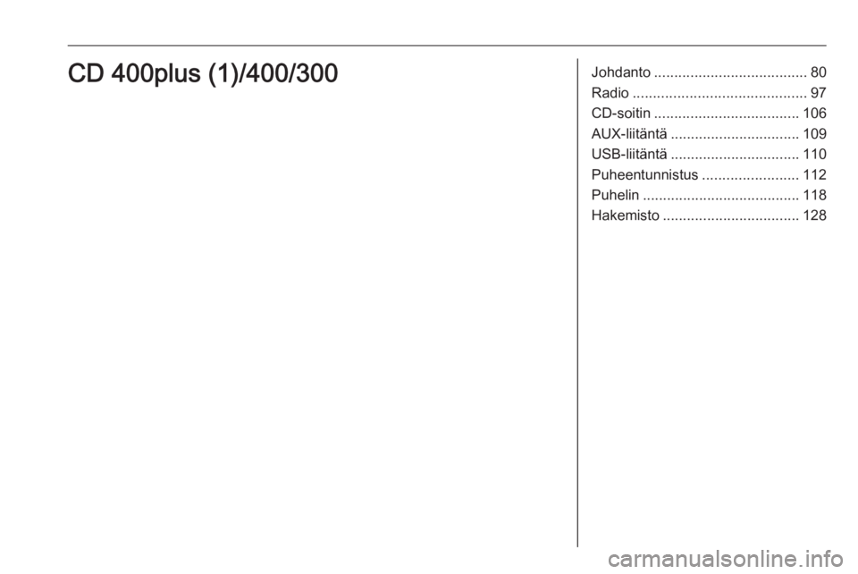 OPEL ZAFIRA C 2016 Infotainment-ohjekirja (in Finnish) Johdanto...................................... 80
Radio ........................................... 97
CD-soitin .................................... 106
AUX-liitäntä ............................... OPEL ZAFIRA C 2016 Infotainment-ohjekirja (in Finnish) Johdanto...................................... 80
Radio ........................................... 97
CD-soitin .................................... 106
AUX-liitäntä ...............................