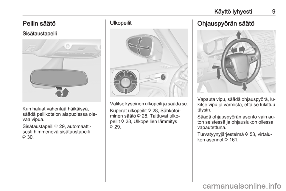 OPEL ZAFIRA C 2016 Ohjekirja (in Finnish) Käyttö lyhyesti9Peilin säätö
Sisätaustapeili
Kun haluat vähentää häikäisyä,
säädä peilikotelon alapuolessa ole‐
vaa vipua.
Sisätaustapeili 3 29, automaatti‐
sesti himmenevä sisä OPEL ZAFIRA C 2016 Ohjekirja (in Finnish) Käyttö lyhyesti9Peilin säätö
Sisätaustapeili
Kun haluat vähentää häikäisyä,
säädä peilikotelon alapuolessa ole‐
vaa vipua.
Sisätaustapeili 3 29, automaatti‐
sesti himmenevä sisä