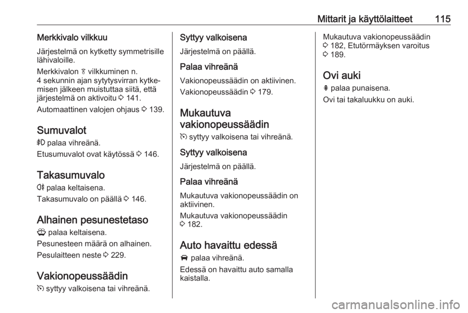 OPEL ZAFIRA C 2016 Ohjekirja (in Finnish) Mittarit ja käyttölaitteet115Merkkivalo vilkkuuJärjestelmä on kytketty symmetrisille
lähivaloille.
Merkkivalon f vilkkuminen n.
4 sekunnin ajan sytytysvirran kytke‐ misen jälkeen muistuttaa s OPEL ZAFIRA C 2016 Ohjekirja (in Finnish) Mittarit ja käyttölaitteet115Merkkivalo vilkkuuJärjestelmä on kytketty symmetrisille
lähivaloille.
Merkkivalon f vilkkuminen n.
4 sekunnin ajan sytytysvirran kytke‐ misen jälkeen muistuttaa s