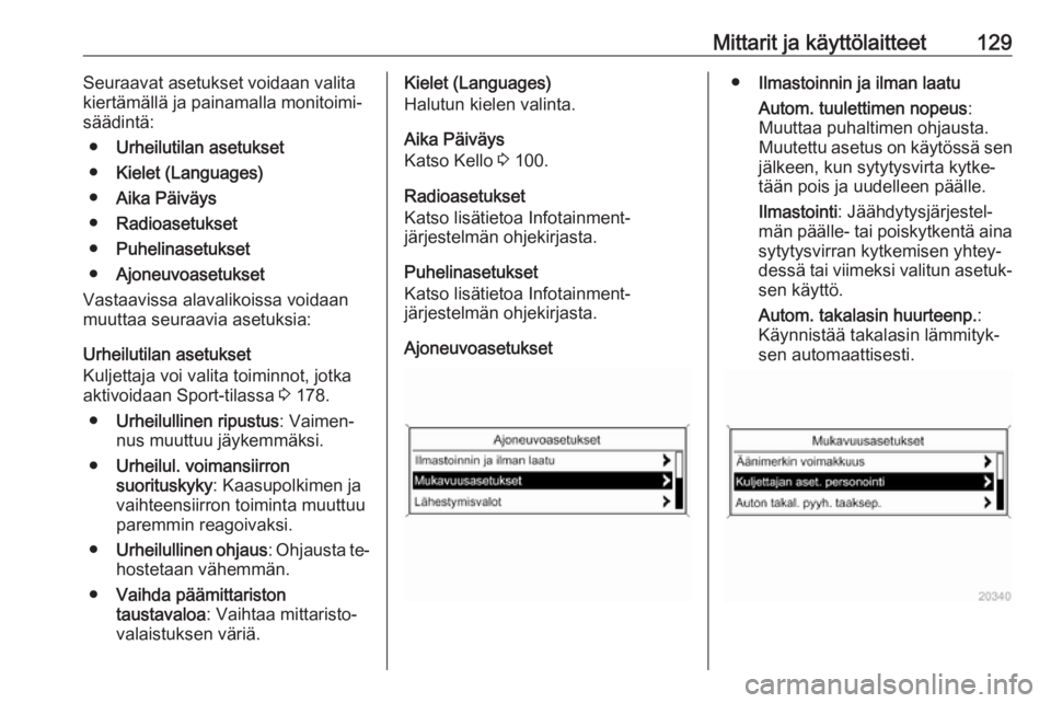 OPEL ZAFIRA C 2016  Ohjekirja (in Finnish) Mittarit ja käyttölaitteet129Seuraavat asetukset voidaan valita
kiertämällä ja painamalla monitoimi‐
säädintä:
● Urheilutilan asetukset
● Kielet (Languages)
● Aika Päiväys
● Radioa