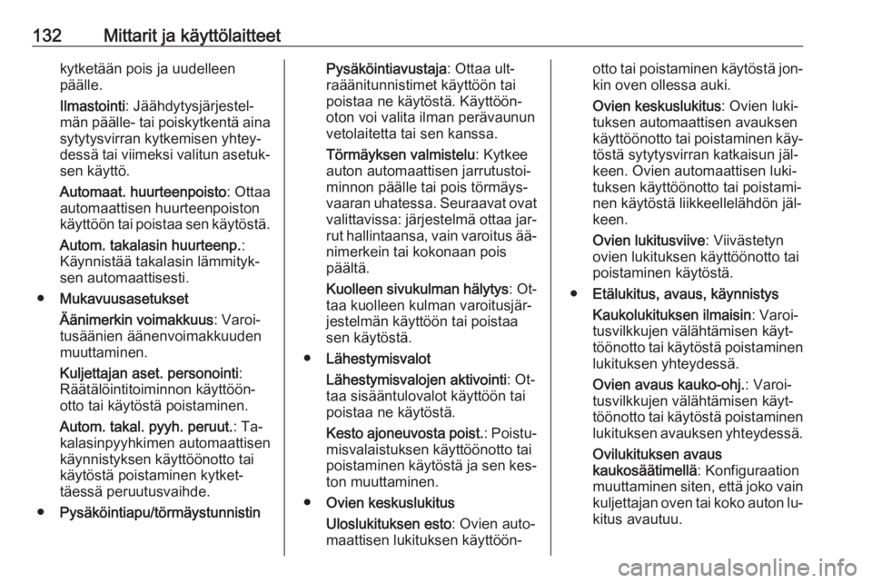 OPEL ZAFIRA C 2016  Ohjekirja (in Finnish) 132Mittarit ja käyttölaitteetkytketään pois ja uudelleen
päälle.
Ilmastointi : Jäähdytysjärjestel‐
män päälle- tai poiskytkentä aina sytytysvirran kytkemisen yhtey‐
dessä tai viimeks
