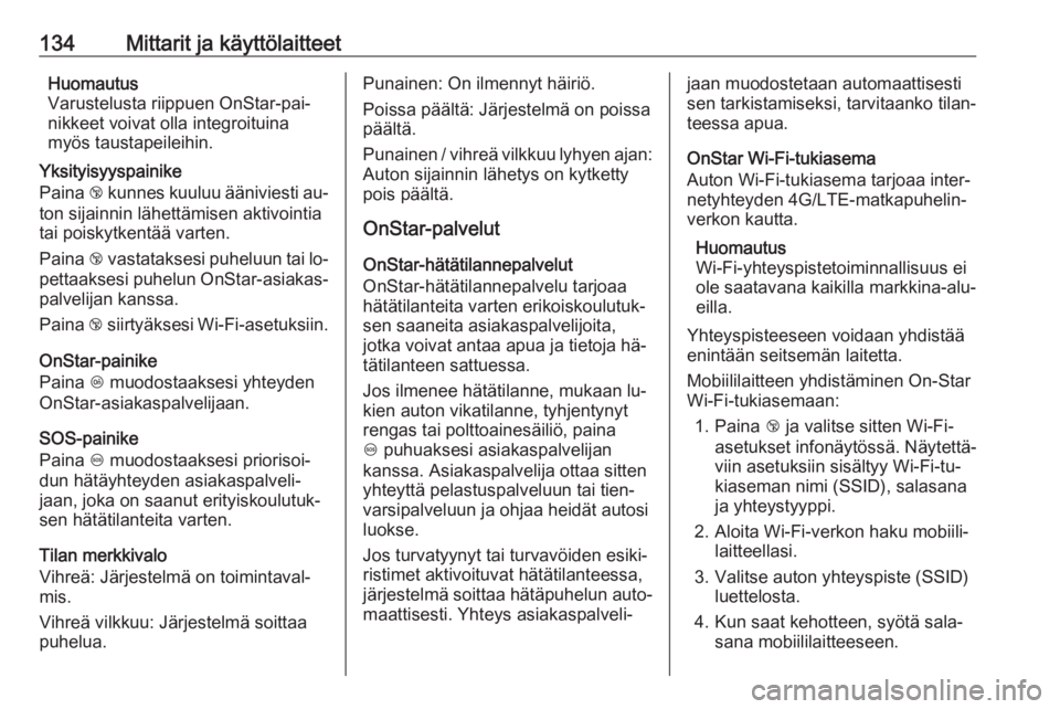 OPEL ZAFIRA C 2016  Ohjekirja (in Finnish) 134Mittarit ja käyttölaitteetHuomautus
Varustelusta riippuen OnStar-pai‐
nikkeet voivat olla integroituina
myös taustapeileihin.
Yksityisyyspainike
Paina  j kunnes kuuluu ääniviesti au‐
ton s