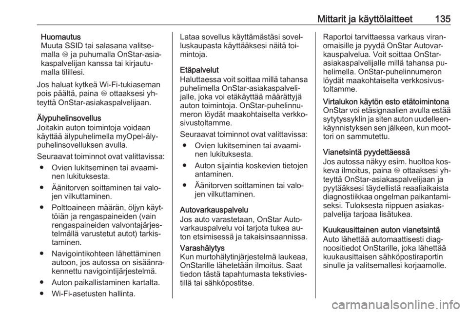 OPEL ZAFIRA C 2016  Ohjekirja (in Finnish) Mittarit ja käyttölaitteet135Huomautus
Muuta SSID tai salasana valitse‐
malla  Z ja puhumalla OnStar-asia‐
kaspalvelijan kanssa tai kirjautu‐ malla tilillesi.
Jos haluat kytkeä Wi-Fi-tukiasem