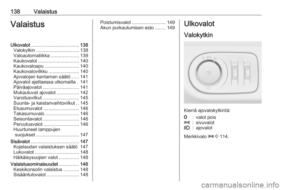 OPEL ZAFIRA C 2016  Ohjekirja (in Finnish) 138ValaistusValaistusUlkovalot.................................... 138
Valokytkin ................................ 138
Valoautomatiikka .....................139
Kaukovalot ............................