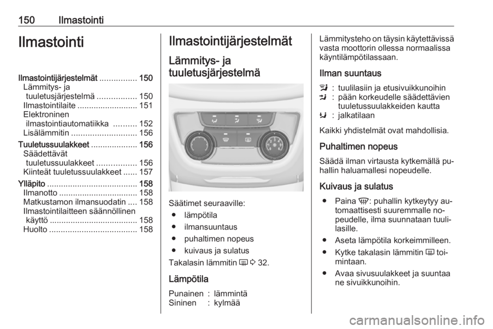 OPEL ZAFIRA C 2016  Ohjekirja (in Finnish) 150IlmastointiIlmastointiIlmastointijärjestelmät................150
Lämmitys- ja tuuletusjärjestelmä .................150
Ilmastointilaite .......................... 151
Elektroninen ilmastointia