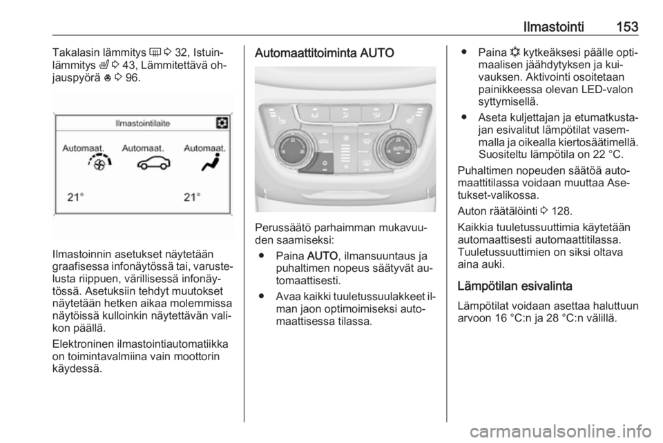 OPEL ZAFIRA C 2016  Ohjekirja (in Finnish) Ilmastointi153Takalasin lämmitys Ü 3  32, Istuin‐
lämmitys  ß 3  43, Lämmitettävä oh‐
jauspyörä  * 3  96.
Ilmastoinnin asetukset näytetään
graafisessa infonäytössä tai, varuste‐
l