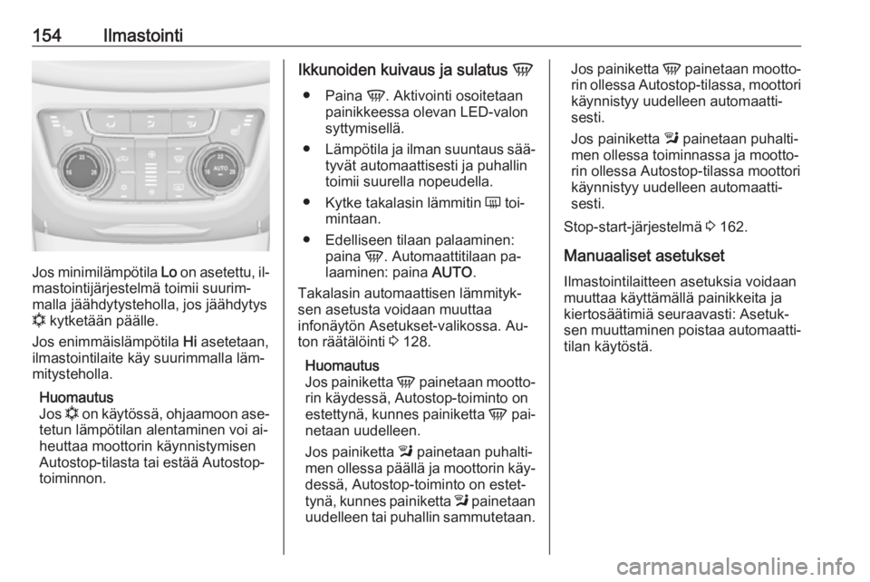 OPEL ZAFIRA C 2016  Ohjekirja (in Finnish) 154Ilmastointi
Jos minimilämpötila Lo on asetettu, il‐
mastointijärjestelmä toimii suurim‐
malla jäähdytysteholla, jos jäähdytys
n  kytketään päälle.
Jos enimmäislämpötila  Hi asete