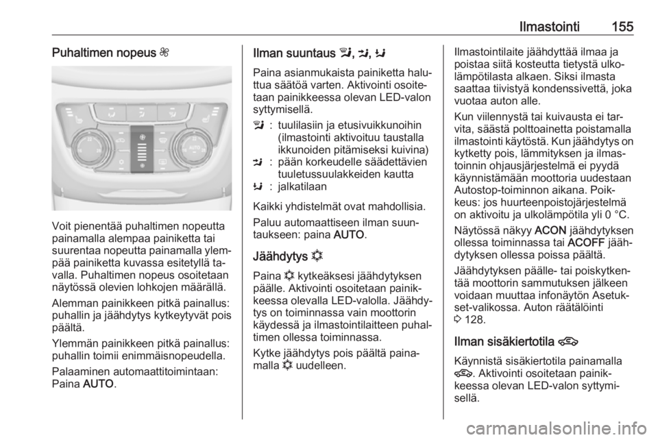 OPEL ZAFIRA C 2016  Ohjekirja (in Finnish) Ilmastointi155Puhaltimen nopeus Z
Voit pienentää puhaltimen nopeutta
painamalla alempaa painiketta tai
suurentaa nopeutta painamalla ylem‐ pää painiketta kuvassa esitetyllä ta‐
valla. Puhalti