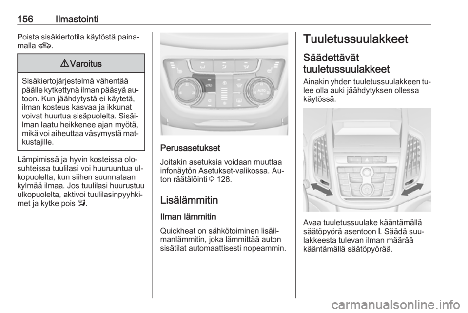 OPEL ZAFIRA C 2016  Ohjekirja (in Finnish) 156IlmastointiPoista sisäkiertotila käytöstä paina‐
malla  4.9Varoitus
Sisäkiertojärjestelmä vähentää
päälle kytkettynä ilman pääsyä au‐ toon. Kun jäähdytystä ei käytetä,
ilma
