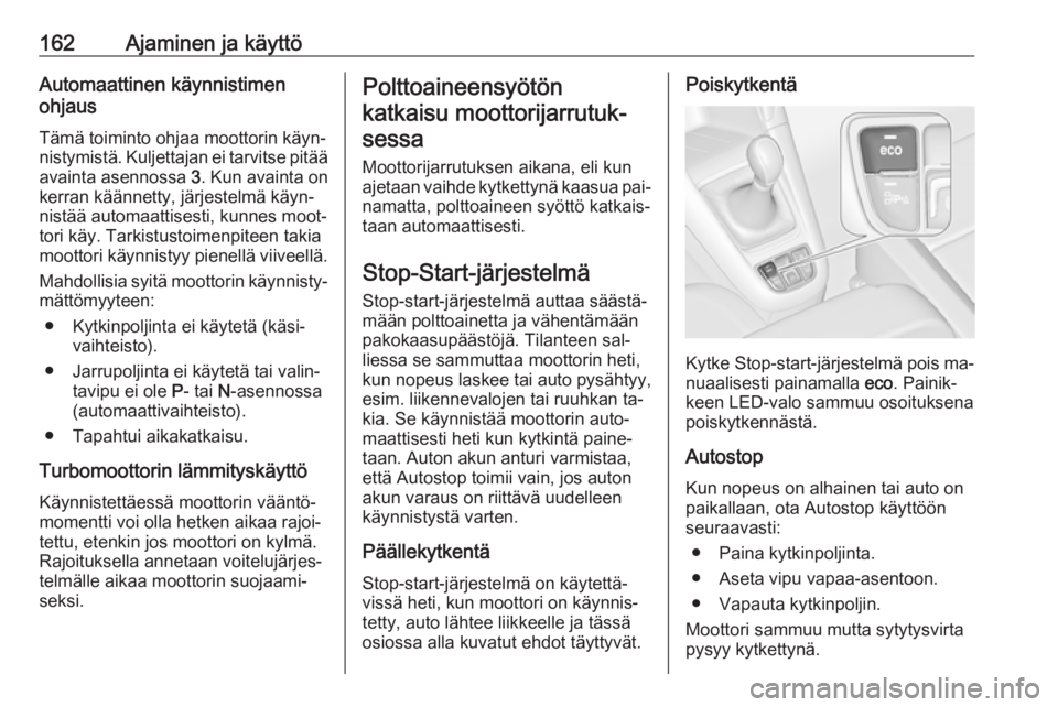 OPEL ZAFIRA C 2016  Ohjekirja (in Finnish) 162Ajaminen ja käyttöAutomaattinen käynnistimen
ohjaus
Tämä toiminto ohjaa moottorin käyn‐nistymistä. Kuljettajan ei tarvitse pitää
avainta asennossa  3. Kun avainta on
kerran käännetty, 