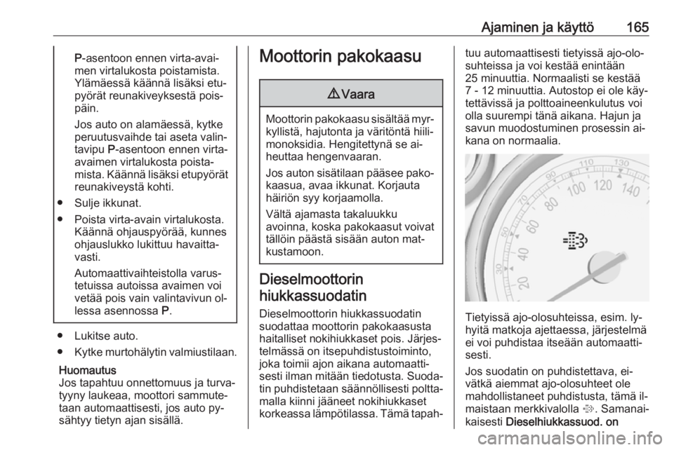 OPEL ZAFIRA C 2016  Ohjekirja (in Finnish) Ajaminen ja käyttö165P-asentoon ennen virta-avai‐
men virtalukosta poistamista.
Ylämäessä käännä lisäksi etu‐
pyörät reunakiveyksestä pois‐
päin.
Jos auto on alamäessä, kytke
peru
