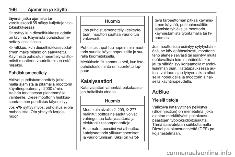 OPEL ZAFIRA C 2016  Ohjekirja (in Finnish) 166Ajaminen ja käyttötäynnä, jatka ajamista tai
varoituskoodi 55 näkyy kuljettajan tie‐ tokeskuksessa.
%  syttyy kun dieselhiukkassuodatin
on täynnä. Käynnistä puhdistusme‐
nettely ensi t