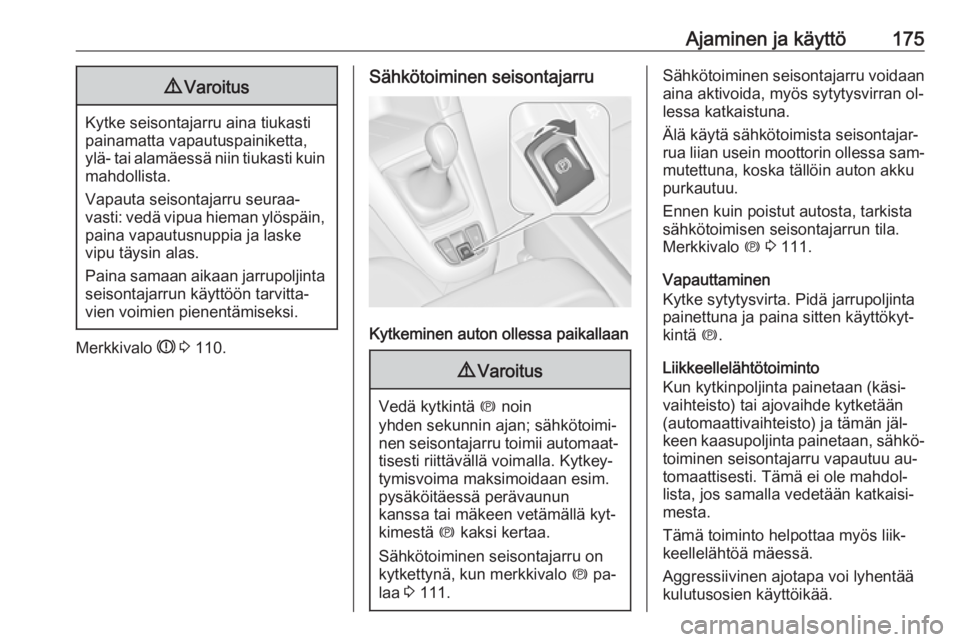 OPEL ZAFIRA C 2016  Ohjekirja (in Finnish) Ajaminen ja käyttö1759Varoitus
Kytke seisontajarru aina tiukasti
painamatta vapautuspainiketta,
ylä- tai alamäessä niin tiukasti kuin mahdollista.
Vapauta seisontajarru seuraa‐
vasti: vedä vip