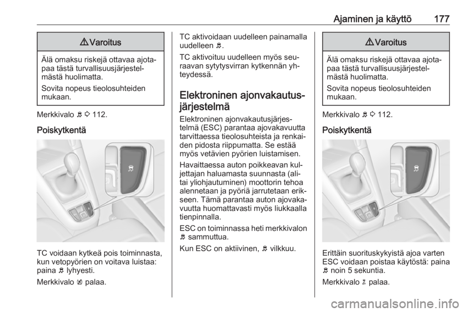 OPEL ZAFIRA C 2016  Ohjekirja (in Finnish) Ajaminen ja käyttö1779Varoitus
Älä omaksu riskejä ottavaa ajota‐
paa tästä turvallisuusjärjestel‐
mästä huolimatta.
Sovita nopeus tieolosuhteiden
mukaan.
Merkkivalo  b 3  112.
Poiskytken