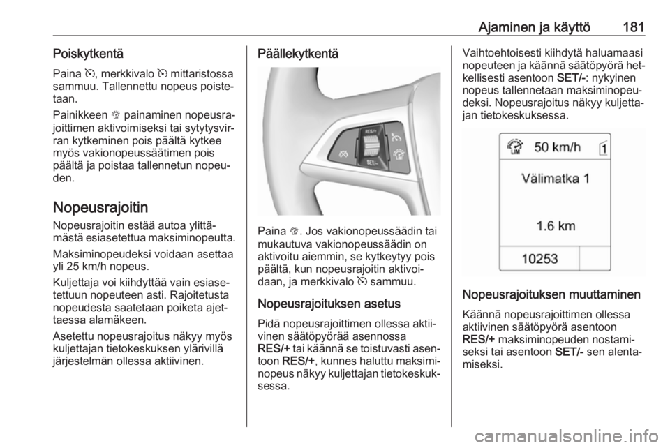 OPEL ZAFIRA C 2016  Ohjekirja (in Finnish) Ajaminen ja käyttö181Poiskytkentä
Paina  m, merkkivalo  m mittaristossa
sammuu. Tallennettu nopeus poiste‐
taan.
Painikkeen  L painaminen nopeusra‐
joittimen aktivoimiseksi tai sytytysvir‐ ra