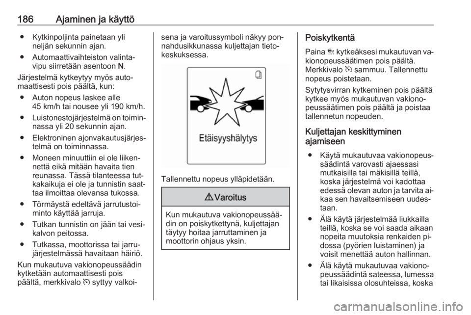 OPEL ZAFIRA C 2016  Ohjekirja (in Finnish) 186Ajaminen ja käyttö● Kytkinpoljinta painetaan ylineljän sekunnin ajan.
● Automaattivaihteiston valinta‐ vipu siirretään asentoon  N.
Järjestelmä kytkeytyy myös auto‐ maattisesti pois