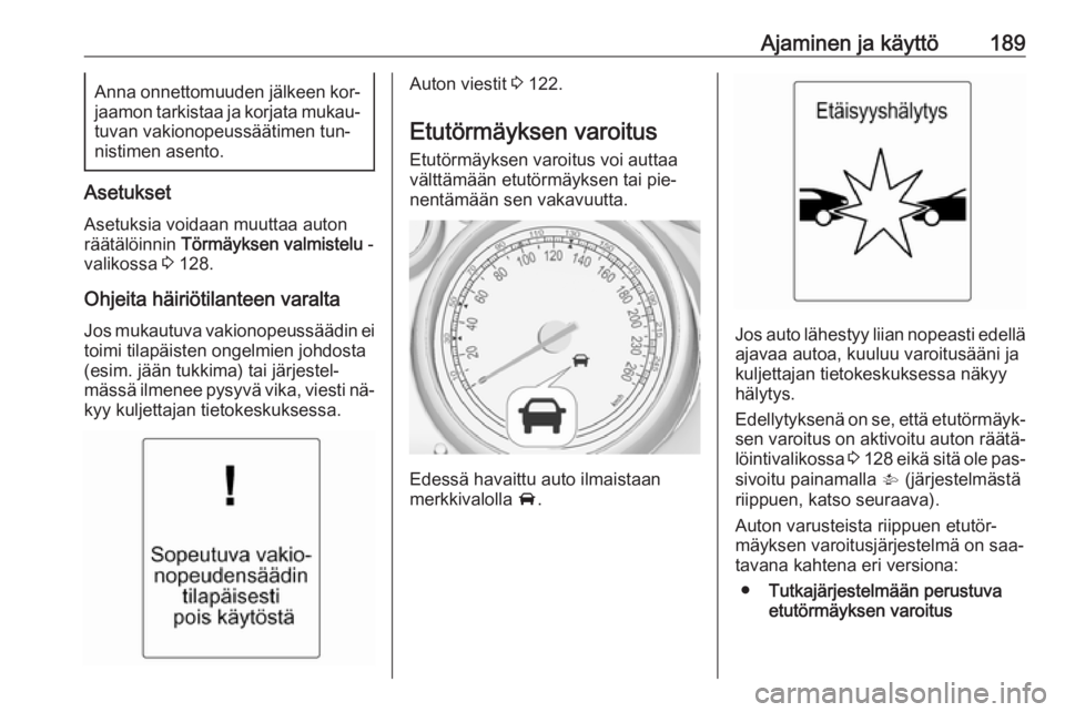 OPEL ZAFIRA C 2016 Ohjekirja (in Finnish) Ajaminen ja käyttö189Anna onnettomuuden jälkeen kor‐
jaamon tarkistaa ja korjata mukau‐ tuvan vakionopeussäätimen tun‐
nistimen asento.
Asetukset
Asetuksia voidaan muuttaa auton
räätälö OPEL ZAFIRA C 2016 Ohjekirja (in Finnish) Ajaminen ja käyttö189Anna onnettomuuden jälkeen kor‐
jaamon tarkistaa ja korjata mukau‐ tuvan vakionopeussäätimen tun‐
nistimen asento.
Asetukset
Asetuksia voidaan muuttaa auton
räätälö