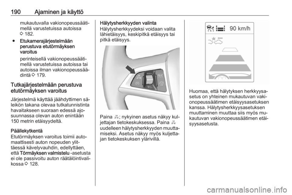 OPEL ZAFIRA C 2016 Ohjekirja (in Finnish) 190Ajaminen ja käyttömukautuvalla vakionopeussääti‐mellä varustetuissa autoissa
3 182.
● Etukamerajärjestelmään
perustuva etutörmäyksen
varoitus
perinteisellä vakionopeussääti‐
mel OPEL ZAFIRA C 2016 Ohjekirja (in Finnish) 190Ajaminen ja käyttömukautuvalla vakionopeussääti‐mellä varustetuissa autoissa
3 182.
● Etukamerajärjestelmään
perustuva etutörmäyksen
varoitus
perinteisellä vakionopeussääti‐
mel
