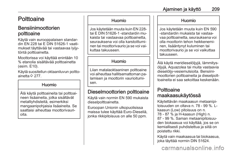 OPEL ZAFIRA C 2016  Ohjekirja (in Finnish) Ajaminen ja käyttö209Polttoaine
Bensiinimoottorien
polttoaine
Käytä vain eurooppalaisen standar‐din EN 228 tai E DIN 51626-1 vaati‐
mukset täyttävää tai vastaavaa lyijy‐
töntä polttoai