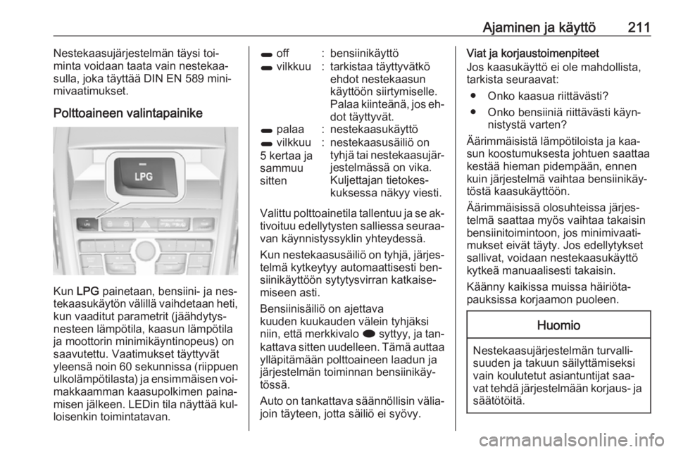 OPEL ZAFIRA C 2016  Ohjekirja (in Finnish) Ajaminen ja käyttö211Nestekaasujärjestelmän täysi toi‐
minta voidaan taata vain nestekaa‐ sulla, joka täyttää DIN EN 589 mini‐
mivaatimukset.
Polttoaineen valintapainike
Kun  LPG paineta