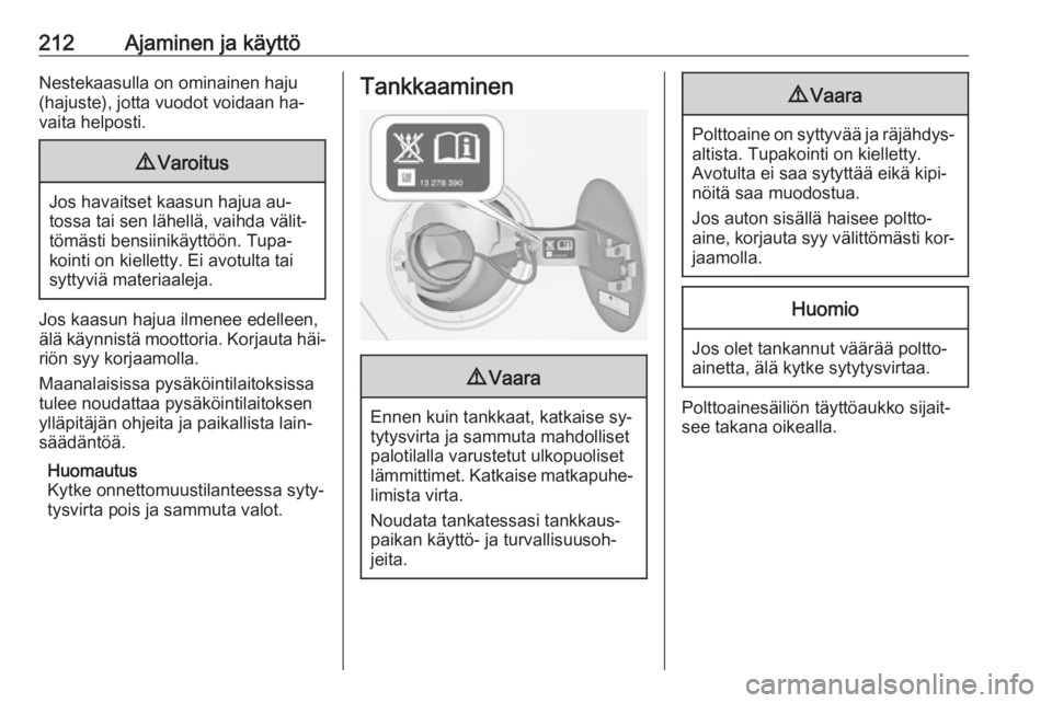 OPEL ZAFIRA C 2016  Ohjekirja (in Finnish) 212Ajaminen ja käyttöNestekaasulla on ominainen haju
(hajuste), jotta vuodot voidaan ha‐
vaita helposti.9 Varoitus
Jos havaitset kaasun hajua au‐
tossa tai sen lähellä, vaihda välit‐ tömä