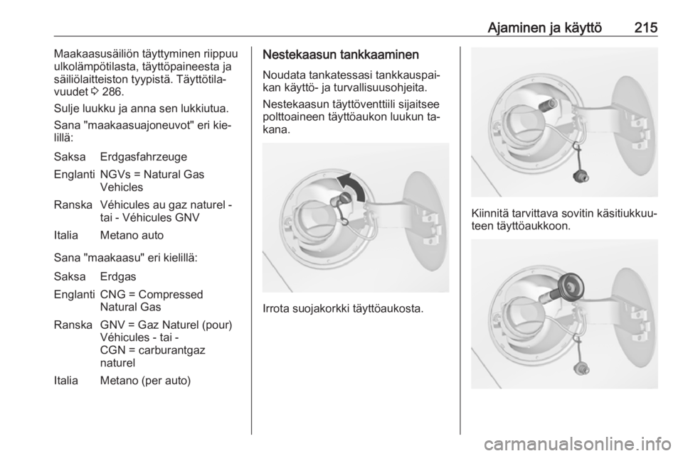 OPEL ZAFIRA C 2016  Ohjekirja (in Finnish) Ajaminen ja käyttö215Maakaasusäiliön täyttyminen riippuu
ulkolämpötilasta, täyttöpaineesta ja
säiliölaitteiston tyypistä. Täyttötila‐ vuudet  3 286.
Sulje luukku ja anna sen lukkiutua.