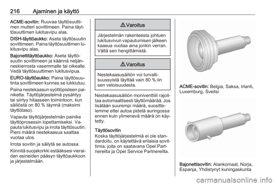 OPEL ZAFIRA C 2016  Ohjekirja (in Finnish) 216Ajaminen ja käyttöACME-sovitin: Ruuvaa täyttösuutti‐
men mutteri sovittimeen. Paina täyt‐
tösuuttimen lukitusvipu alas.
DISH-täyttöaukko:  Aseta täyttösuutin
sovittimeen. Paina täytt