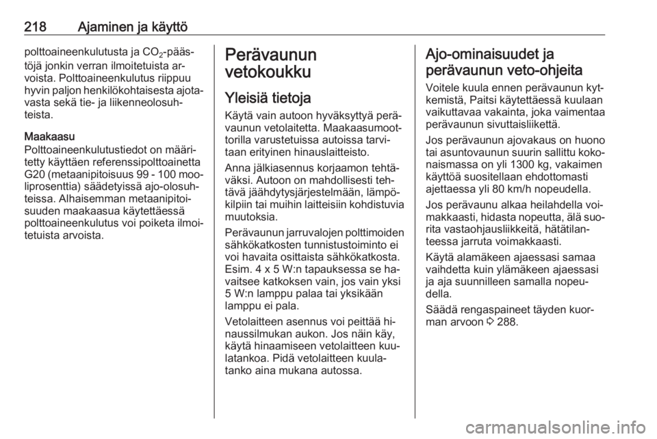 OPEL ZAFIRA C 2016  Ohjekirja (in Finnish) 218Ajaminen ja käyttöpolttoaineenkulutusta ja CO2-pääs‐
töjä jonkin verran ilmoitetuista ar‐
voista. Polttoaineenkulutus riippuu
hyvin paljon henkilökohtaisesta ajota‐
vasta sekä tie- ja