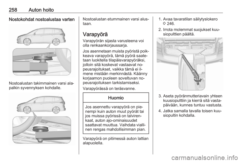 OPEL ZAFIRA C 2016 Ohjekirja (in Finnish) 258Auton hoitoNostokohdat nostoalustaa varten
Nostoalustan takimmainen varsi ala‐
palkin syvennyksen kohdalle.
Nostoalustan etummainen varsi alus‐
taan.
Varapyörä Varapyörän sijasta varusteena OPEL ZAFIRA C 2016 Ohjekirja (in Finnish) 258Auton hoitoNostokohdat nostoalustaa varten
Nostoalustan takimmainen varsi ala‐
palkin syvennyksen kohdalle.
Nostoalustan etummainen varsi alus‐
taan.
Varapyörä Varapyörän sijasta varusteena