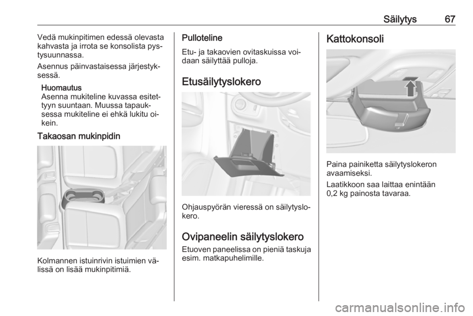 OPEL ZAFIRA C 2016 Ohjekirja (in Finnish) Säilytys67Vedä mukinpitimen edessä olevasta
kahvasta ja irrota se konsolista pys‐
tysuunnassa.
Asennus päinvastaisessa järjestyk‐
sessä.
Huomautus
Asenna mukiteline kuvassa esitet‐
tyyn su OPEL ZAFIRA C 2016 Ohjekirja (in Finnish) Säilytys67Vedä mukinpitimen edessä olevasta
kahvasta ja irrota se konsolista pys‐
tysuunnassa.
Asennus päinvastaisessa järjestyk‐
sessä.
Huomautus
Asenna mukiteline kuvassa esitet‐
tyyn su