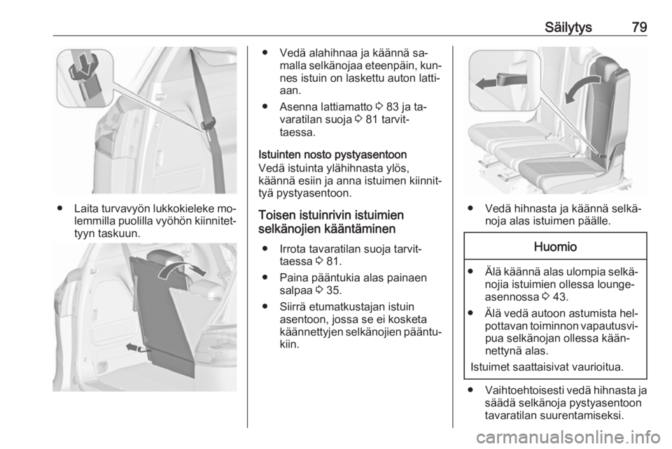OPEL ZAFIRA C 2016 Ohjekirja (in Finnish) Säilytys79
●Laita turvavyön lukkokieleke mo‐
lemmilla puolilla vyöhön kiinnitet‐ tyyn taskuun.
● Vedä alahihnaa ja käännä sa‐ malla selkänojaa eteenpäin, kun‐
nes istuin on laske OPEL ZAFIRA C 2016 Ohjekirja (in Finnish) Säilytys79
●Laita turvavyön lukkokieleke mo‐
lemmilla puolilla vyöhön kiinnitet‐ tyyn taskuun.
● Vedä alahihnaa ja käännä sa‐ malla selkänojaa eteenpäin, kun‐
nes istuin on laske