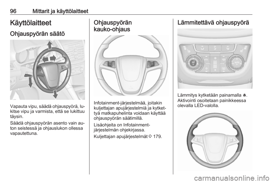 OPEL ZAFIRA C 2016 Ohjekirja (in Finnish) 96Mittarit ja käyttölaitteetKäyttölaitteet
Ohjauspyörän säätö
Vapauta vipu, säädä ohjauspyörä, lu‐
kitse vipu ja varmista, että se lukittuu
täysin.
Säädä ohjauspyörän asento vai OPEL ZAFIRA C 2016 Ohjekirja (in Finnish) 96Mittarit ja käyttölaitteetKäyttölaitteet
Ohjauspyörän säätö
Vapauta vipu, säädä ohjauspyörä, lu‐
kitse vipu ja varmista, että se lukittuu
täysin.
Säädä ohjauspyörän asento vai