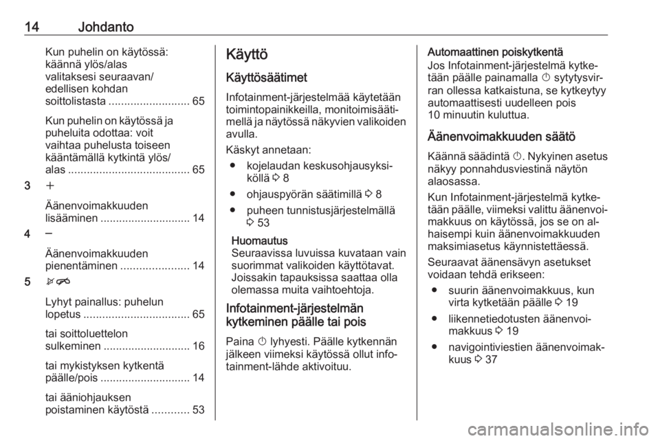 OPEL ZAFIRA C 2016.5  Infotainment-ohjekirja (in Finnish) 14JohdantoKun puhelin on käytössä:
käännä ylös/alas
valitaksesi seuraavan/
edellisen kohdan
soittolistasta .......................... 65
Kun puhelin on käytössä ja puheluita odottaa: voit
va