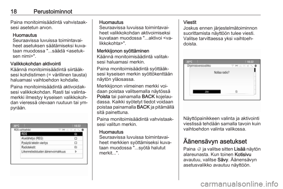 OPEL ZAFIRA C 2016.5  Infotainment-ohjekirja (in Finnish) 18PerustoiminnotPaina monitoimisäädintä vahvistaak‐
sesi asetetun arvon.
Huomautus
Seuraavissa luvuissa toimintavai‐
heet asetuksen säätämiseksi kuva‐
taan muodossa "...säädä <asetu