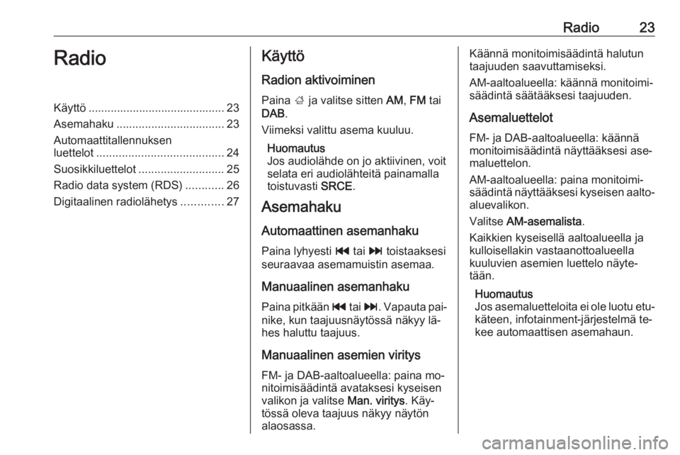 OPEL ZAFIRA C 2016.5  Infotainment-ohjekirja (in Finnish) Radio23RadioKäyttö ........................................... 23
Asemahaku .................................. 23
Automaattitallennuksen
luettelot ........................................ 24
Suosikk