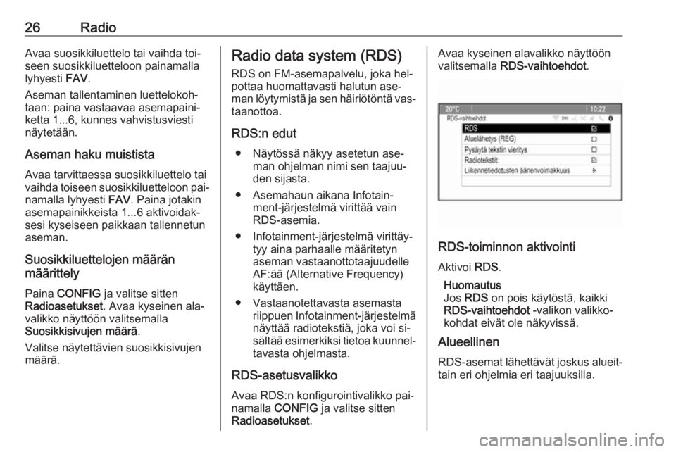OPEL ZAFIRA C 2016.5  Infotainment-ohjekirja (in Finnish) 26RadioAvaa suosikkiluettelo tai vaihda toi‐
seen suosikkiluetteloon painamalla
lyhyesti  FAV.
Aseman tallentaminen luettelokoh‐
taan: paina vastaavaa asemapaini‐
ketta 1...6, kunnes vahvistusvi
