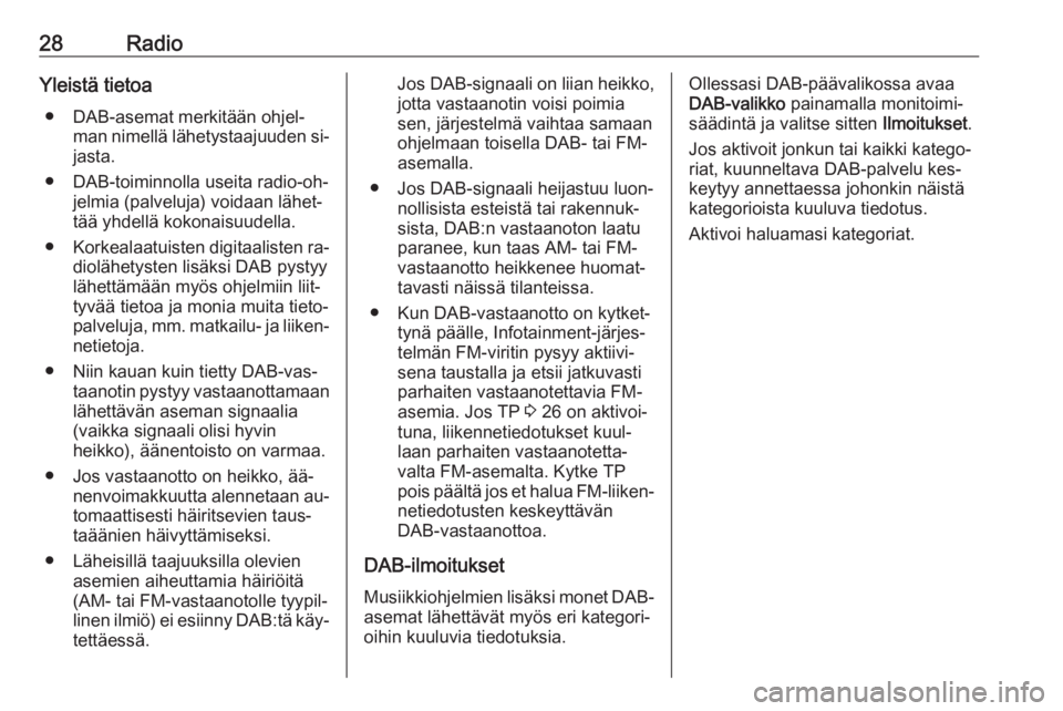 OPEL ZAFIRA C 2016.5  Infotainment-ohjekirja (in Finnish) 28RadioYleistä tietoa● DAB-asemat merkitään ohjel‐ man nimellä lähetystaajuuden si‐jasta.
● DAB-toiminnolla useita radio-oh‐ jelmia (palveluja) voidaan lähet‐
tää yhdellä kokonais