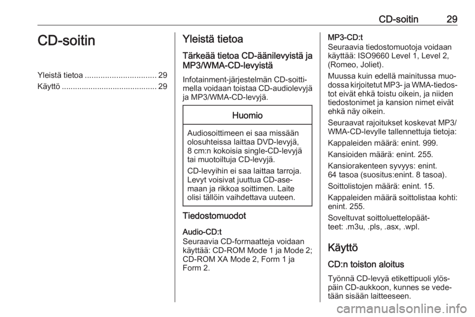 OPEL ZAFIRA C 2016.5  Infotainment-ohjekirja (in Finnish) CD-soitin29CD-soitinYleistä tietoa................................ 29
Käyttö ........................................... 29Yleistä tietoa
Tärkeää tietoa CD-äänilevyistä ja
MP3/WMA-CD-levyist