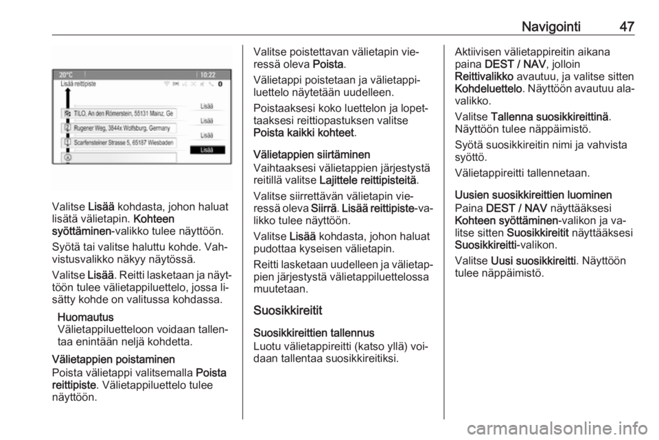 OPEL ZAFIRA C 2016.5  Infotainment-ohjekirja (in Finnish) Navigointi47
Valitse Lisää kohdasta, johon haluat
lisätä välietapin.  Kohteen
syöttäminen -valikko tulee näyttöön.
Syötä tai valitse haluttu kohde. Vah‐
vistusvalikko näkyy näytössä.