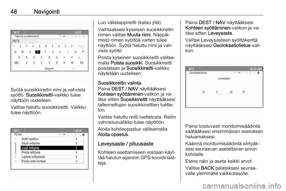 OPEL ZAFIRA C 2016.5  Infotainment-ohjekirja (in Finnish) 48Navigointi
Syötä suosikkireitin nimi ja vahvista
syöttö.  Suosikkireitti -valikko tulee
näyttöön uudelleen.
Valitse haluttu suosikkireitti. Valikko
tulee näyttöön.
Luo välietappireitti (k