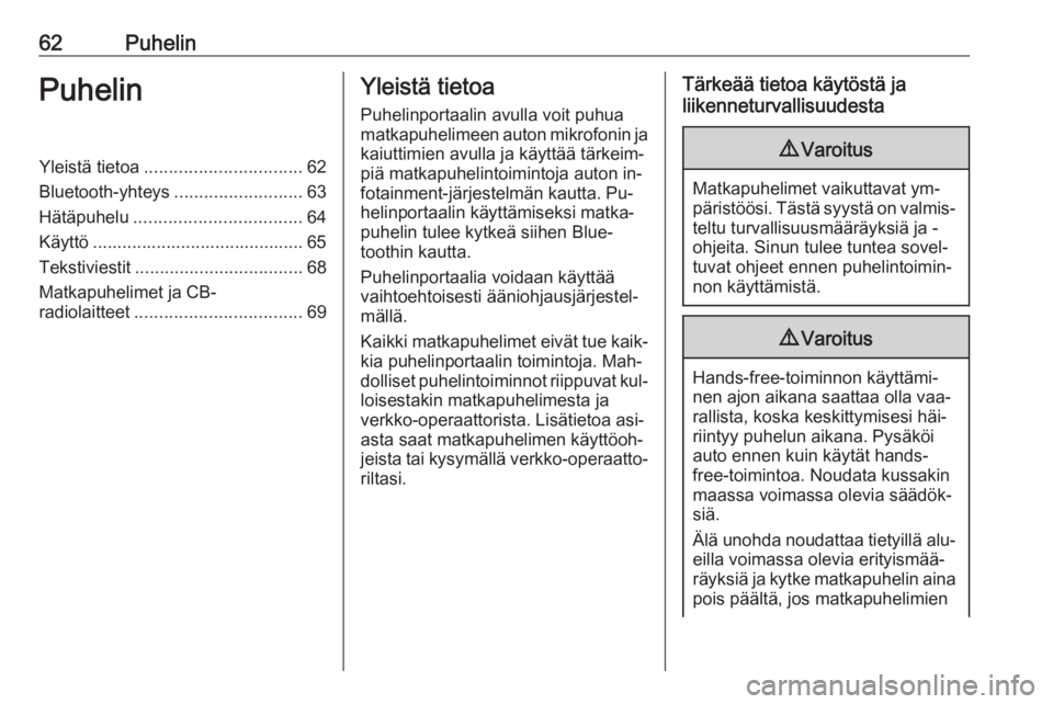 OPEL ZAFIRA C 2016.5  Infotainment-ohjekirja (in Finnish) 62PuhelinPuhelinYleistä tietoa................................ 62
Bluetooth-yhteys ..........................63
Hätäpuhelu .................................. 64
Käyttö ...........................